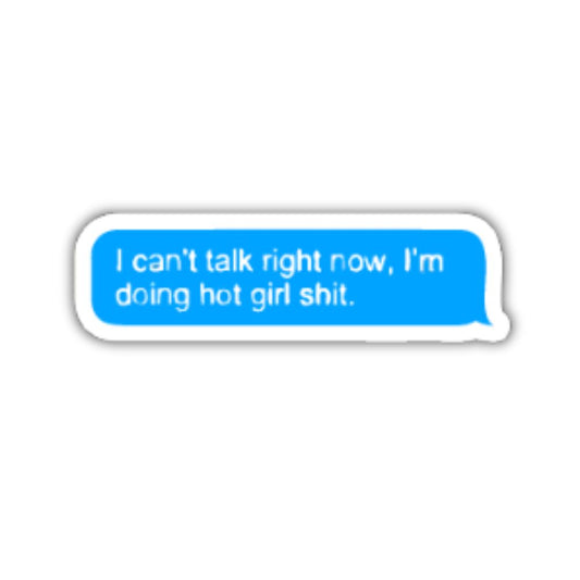 I can't talk Right now. i'm doing hot girl shit.