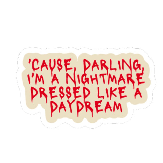 Cause, Darling, i'm a Nightmare Dressed like a Daydream