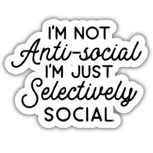 I'm not antisocial I'm just selectively social